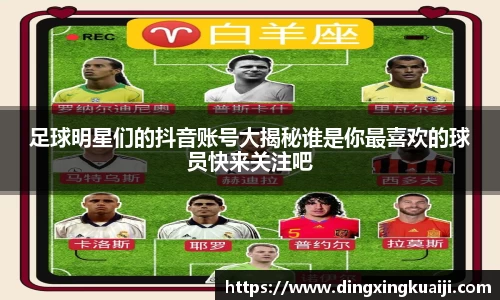 足球明星们的抖音账号大揭秘谁是你最喜欢的球员快来关注吧
