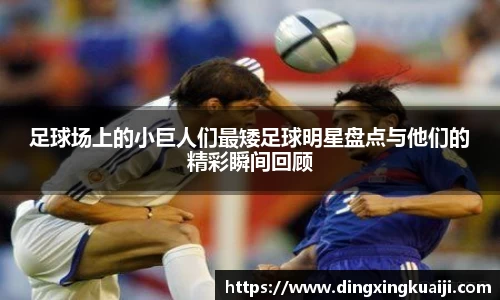 足球场上的小巨人们最矮足球明星盘点与他们的精彩瞬间回顾